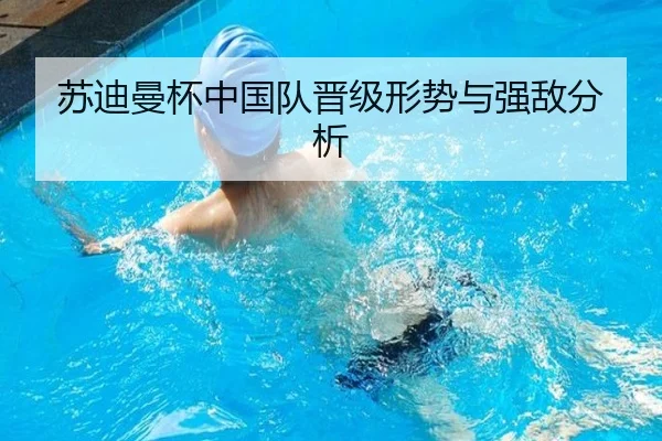 苏迪曼杯中国队晋级形势与强敌分析